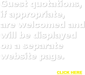 Guest quotations, if appropriate, are welcomed and will be displayed on a separate website page.